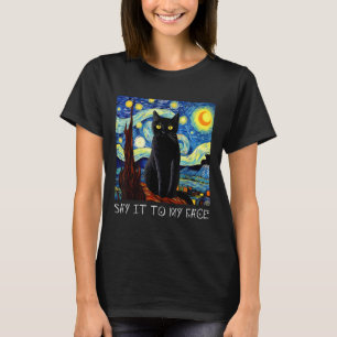 Say It To My Face Art Funny Black Cat Painting Sta T-Shirt