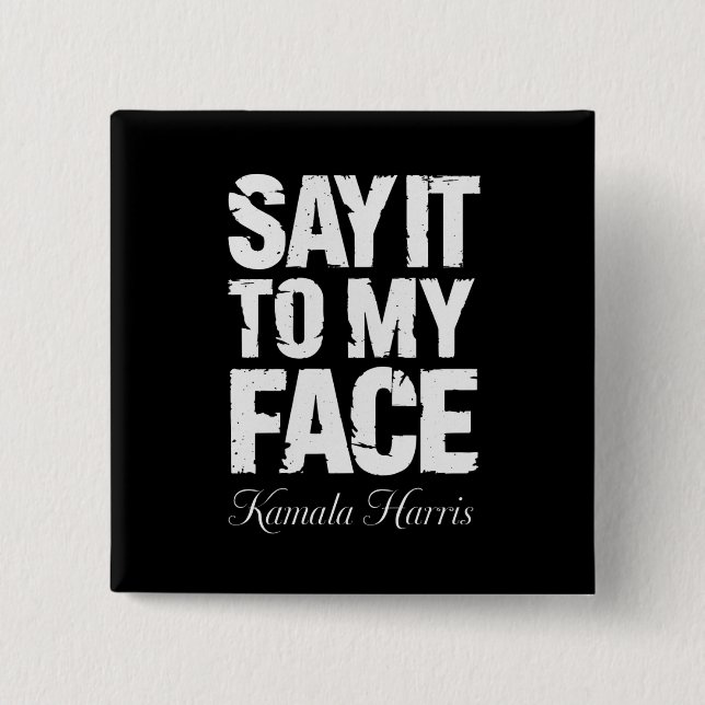 Say It to My Face Kamala Harris 2024 Quote  2 Inch Square Button (Front)