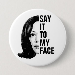Say it to my face - Kamala Harris  3 Inch Round Button