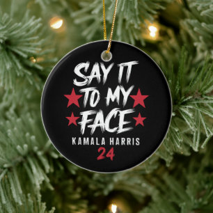 Say It To MY Face  Kamala Harris Ceramic Ornament