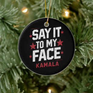 Say It To My Face Kamala Harris President 2024 Ceramic Ornament