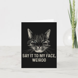 Say It To My Face Weirdo  Card