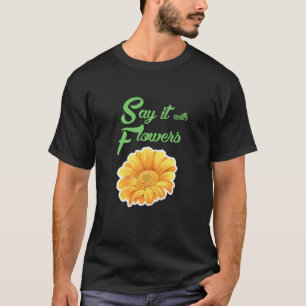 say it with flowers T-Shirt