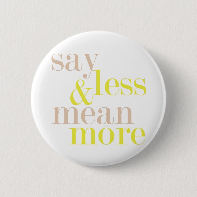 Say Less And Mean More Statement Button (Front)