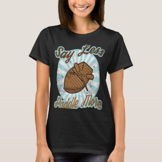Say less more paddling T-Shirt