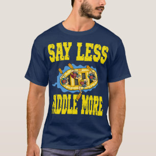 Say Less Paddle More for a Rafter rafting team 1 T-Shirt