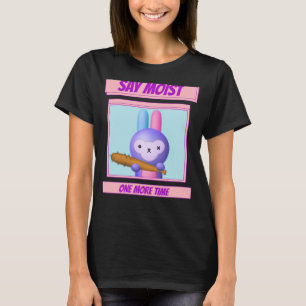 Say Moist One More Time Angry Bunny and Gross Wor T-Shirt