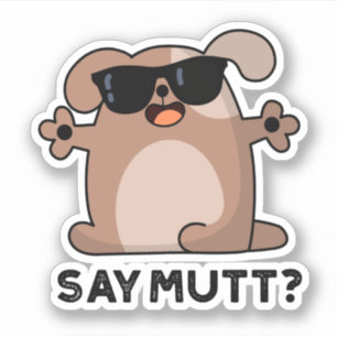 Say Mutt Funny Cool Dog Pun 