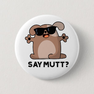 Say Mutt Funny Cool Dog Pun  2 Inch Round Button