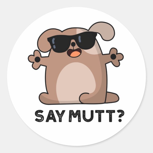 Say Mutt Funny Cool Dog Pun  Classic Round Sticker (Front)