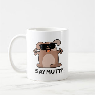 Say Mutt Funny Cool Dog Pun  Coffee Mug