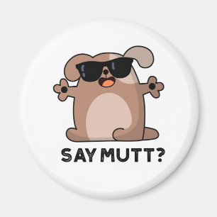 Say Mutt Funny Cool Dog Pun Magnet