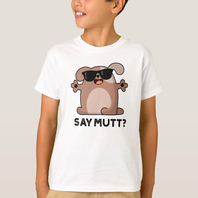 Say Mutt Funny Cool Dog Pun  T-Shirt (Front)