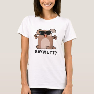Say Mutt Funny Cool Dog Pun T-Shirt