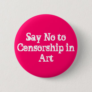 SAY NO TO CENSORSHIP IN ART BUTTON