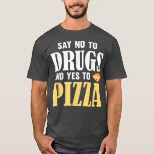 Say No To Drugs And Yes To Pizzafunny Pizza Lover  T-Shirt