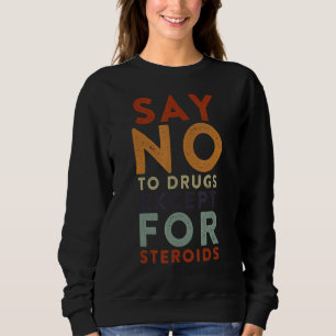 Say No To Drugs Except For Steroids Strongman 1 Sweatshirt
