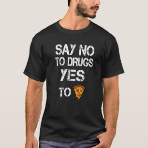 Say No To Drugs Yes To Pizza Drugs Awareness T-Shirt