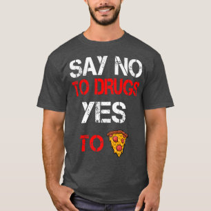 Say No to Drugs Yes to Pizza Drugs Awareness T-Shirt