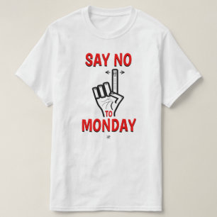 Say No to Monday – Funny Monday Joke T-Shirt