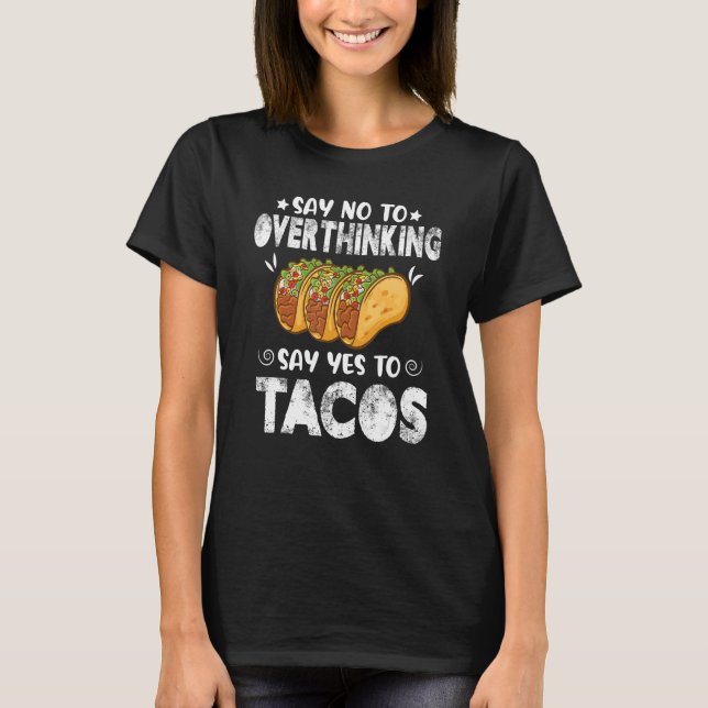 Say No To Overthinking Say Yes To Tacos Taco  Mexi T-Shirt (Front)