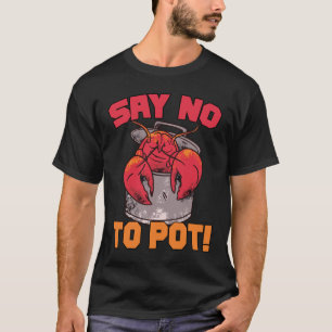 Say No To Pot Funny Say No To Pot Crawfish Boil T-Shirt