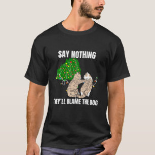 Say Nothing They ll Blame The Dog Funny Xmas Cat T-Shirt