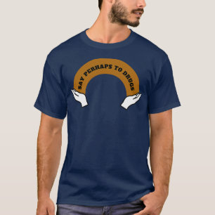 Say Perhaps To Drugs 5 T-Shirt