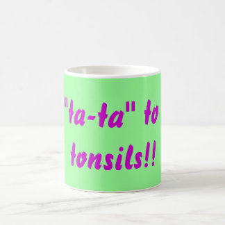 Say "ta-ta" to your tonsils! coffee mug