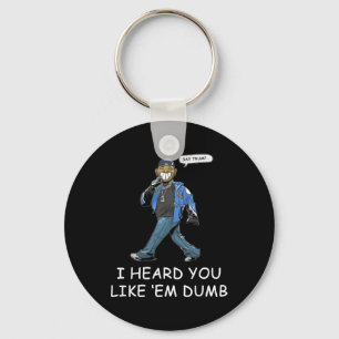 Say Trump I Heard You Like Em Dumb Funny 1 Keychain
