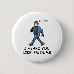 Say Trump I Heard You Like Em Dumb Funny 2 Inch Round Button