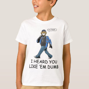 Say Trump I Heard You Like Em Dumb Funny  T-Shirt