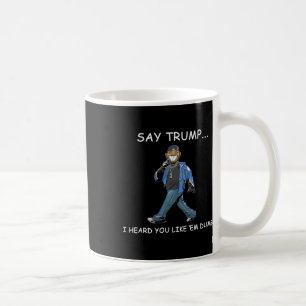Say Trump I Heard You Like em Dumb Funny Trump 1  Coffee Mug
