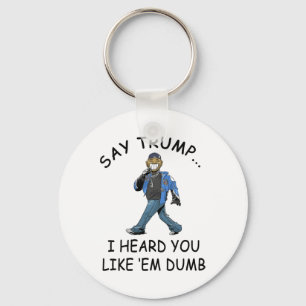Say Trump I Heard You Like em Dumb Funny Trump _1 Keychain