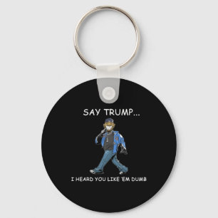 Say Trump I Heard You Like em Dumb Funny Trump 1 Keychain