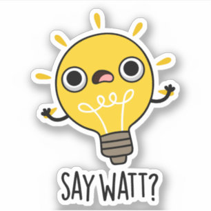 Say Watt Funny Light Bulb Pun 