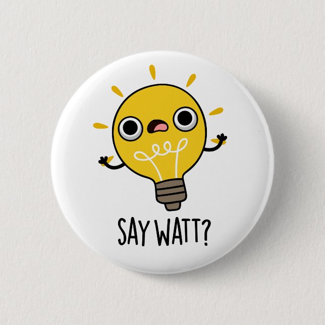Say Watt Funny Light Bulb Pun 2 Inch Round Button (Front)