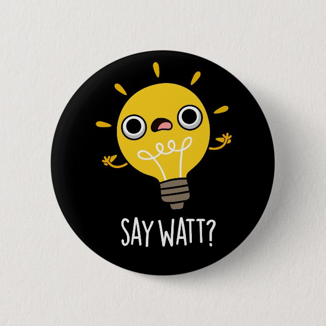 Say Watt Funny Light Bulb Pun Dark BG 2 Inch Round Button (Front)