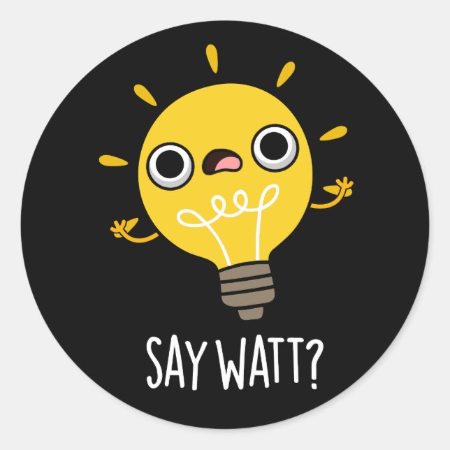 Say Watt Funny Light Bulb Pun Dark BG Classic Round Sticker (Front)