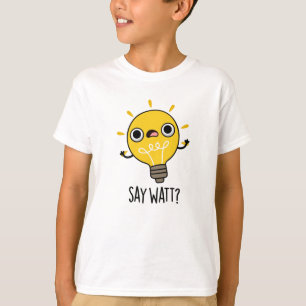 Say Watt Funny Light Bulb Pun  T-Shirt