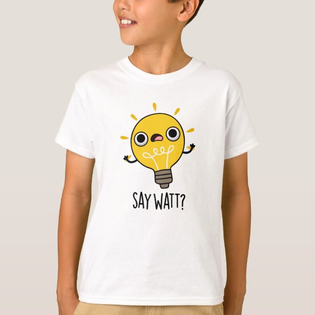 Say Watt Funny Light Bulb Pun  T-Shirt (Front)