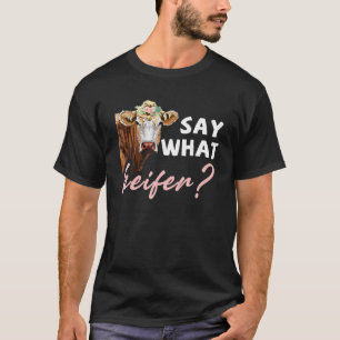 Say What Heifer Cow   Cattle Farmer Dairy Farm T-Shirt