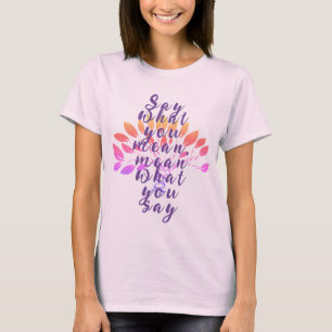 Say what you mean, mean what you say T-Shirt