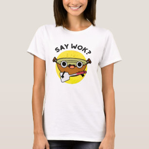 Say Wok Funny Chinese Wok Pun  T-Shirt