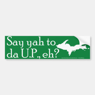 Say yah to da U.P., eh? Bumper Sticker