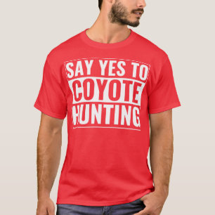 Say Yes to Coyote Hunting Funny Yote Hunter T-Shirt