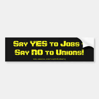 Say Yes to jobs, say No to Unions Bumper Sticker