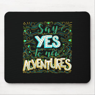 Say Yes To New Adventures Insrational Motivational Mouse Pad