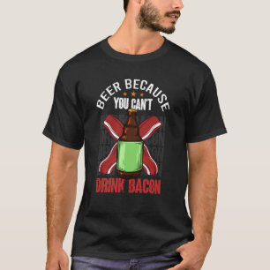 Saying Beer Because You Can't Drink Bacon Designs  T-Shirt