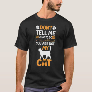 Saying Don't tell me what to do you are not my cat T-Shirt